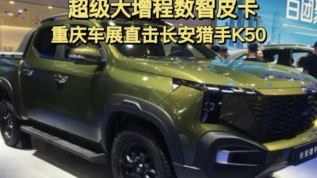 超级大增程数智皮卡，直击长安猎手K50